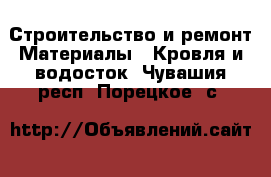 Строительство и ремонт Материалы - Кровля и водосток. Чувашия респ.,Порецкое. с.